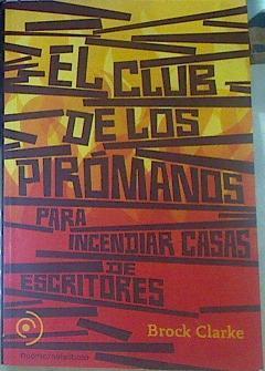 El club de los pirómanos para incendiar casas de escritores | 155668 | Clarke, Brock