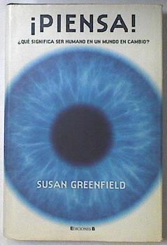 Piensa. ¿ Que significaser humano en un mundo en cambio? | 119545 | Susan Grenfield