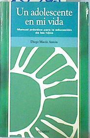 Un adolescente en mi vida: manual práctico para la educación de los hijos | 136298 | Maciá Antón, Diego