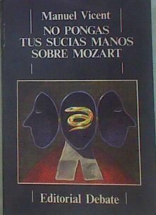 No Pongas Tus Sucias Manos Sobre Mozart | 52404 | Vicent, Manuel