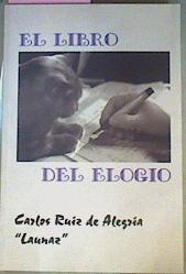 el libro del elogio | 50673 | "Carlos Ruiz de Alegria "" Launaz"""