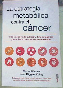 La estrategia metabólica contra el cáncer : plan intensivo de nutrición, dieta cetogénica y terapias | 155207 | Winter, Nasha/Higgins Kelley, Jess/Prologo Kele/Prologo Kelly Turner