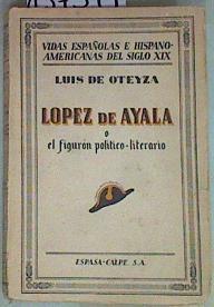 López de Ayala o el figurón político - literario | 157594 | Oteyza, Luis de