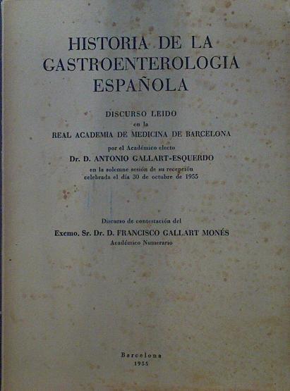 Historia de la Gastroenterología española | 118467 | Dr. Antonio Gallart-Esquerdo, Discurso leído en la Real Academis de medicina del/Dr. Francisco Gallart Monés, Discurso de contestación