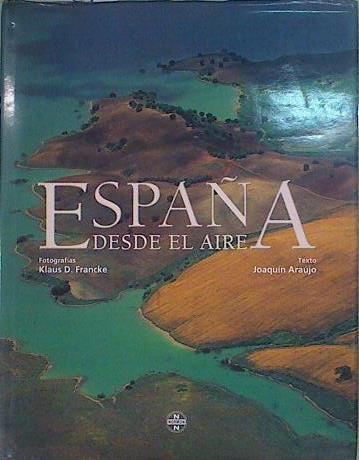 España desde el aire | 147538 | Francke ( Fotografias ), Klaus D./Araújo Ponciano (Textos), Joaquín