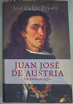 Juan José de Austria  Un Bastardo Regio | 113009 | Calvo Poyato, José