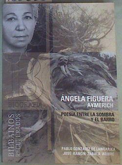 Angela Figuera Aymerich Poesía entre la sombra y el barro | 126228 | Gonzalez de Langarika, Pablo/Zabala Agirre, Jose Ramón