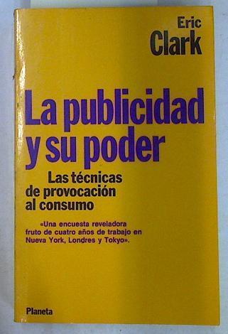 La publicidad y su poder: las técnicas de provocación al consumo | 131084 | Clark, Eric