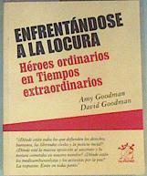 Enfrentándose a la locura : héroes ordinarios en tiempos extraordinarios | 159288 | Goodman, Amy/Goodman, David