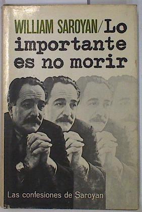 LO IMPORTANTE ES NO MORIR ( Las confesiones de Saroyan) | 131483 | William Saroyan