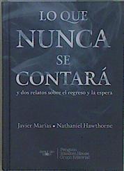 Lo que nunca se contará y dos relatos sobre el regreso y la espera | 148874 | Marias, Javier/Hawthorne, Nathaniel