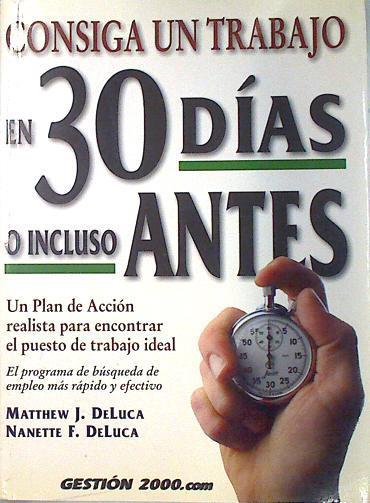 Consiga un trabajo en 30 días o incluso antes. Un plan de acción realista para encontrar el puesto d | 133953 | Luca, Matthew J. de/Luca, Nanette F. de