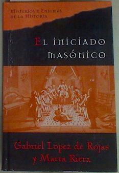 El iniciado masónico Tras el secreto de la masonería los rosacruces y los illuminati | 78423 | López de Rojas, Gabriel/Riera i Franco, Marta