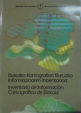 Inventario de información cartográfica de Bizkaia. Volumen I To I BIzkaiko Kartografiari Buruzko In | 152054 | Vizcaya. Diputación Foral