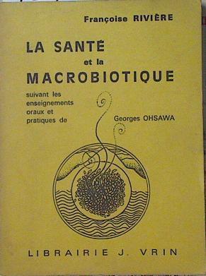 La Santé et la macrobiotique suivant les enseignements oraux et pratiques de Georges Ohsawa | 93751 | Francoise Riviere