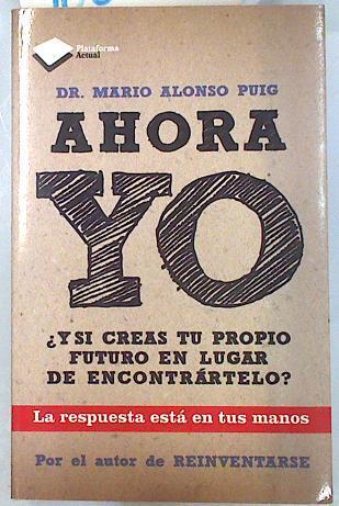 Ahora Yo. ¿Y si creas tu propio futuro en lugar de encontrarlo? | 90670 | Puig, Mario Alonso