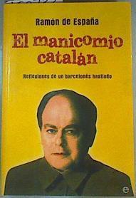 El manicomio catalán : reflexiones de un barcelonés hastiado | 160733 | España, Ramón de (1956- )
