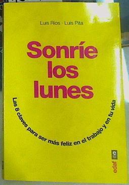 Sonríe los lunes. Las 8 claves para ser más feliz en el trabajo y en tu vida | 156138 | Luis Márquez R.,/Luis  Pita Puebla