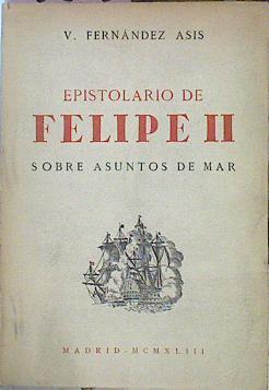 Epistolario De Felipe II Sobre Asuntos De Mar (1823 Documentos) | 45806 | Fernández Asis