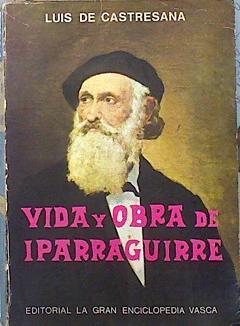 Vida y obra de Iparraguirre | 139251 | Castresana Rodríguez, Luis de