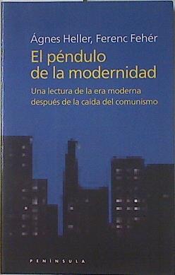 El péndulo de la modernidad Una lectura de la era moderna después de la caida del comunismo | 122089 | Ferenc Feher, Agnes Heller