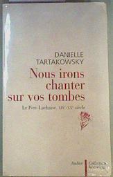 Nous Irons Chanter Sur Vos Tombes : Le Père-lachaise, XIXe-XXe Siècle | 160638 | Danielle Tartakowsky