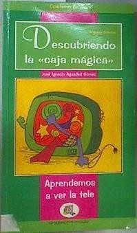 Descubriendo la Caja Mágica: Aprendemos a ver la tele. Cuaderno de clase | 161479 | Aguaded Gómez, José Ignacio