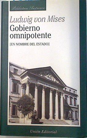 Gobierno omnipotente : en nombre del estado | 133776 | Von Mises, Ludwig  (1881-1973)