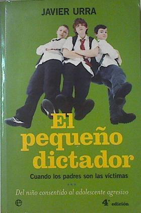 El pequeño dictador: cuando los padres son las víctimas | 123601 | Urra Portillo, Javier