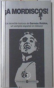 ¡ A Mordiscos! La increible historia de Germán Robles Un vampiro español en Mexico | 122453 | Palacios, Jesús