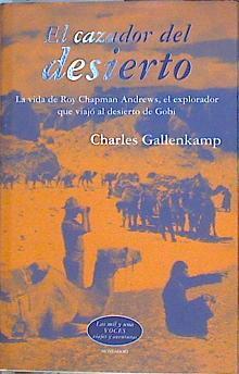 El cazador del desierto La vida de Roy Chapman Andrews el explorador del desierto del Gobi | 78845 | Gallenkamp, Charles/Canales Medina, Verónica