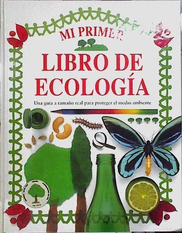 Mi primer libro de ecología. Guia a tamaño real para proteger el medio ambiente | 74661 | Wilkes, Angela