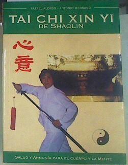 TAI CHI XIN YI DE SHAOLIN. Salud y Armonía para el Cuerpo y la Mente | 155648 | Medrano, Antonio/Alonso, Rafael