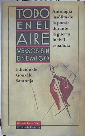 Todo en el aire: versos sin enemigo Antologia insólita de la poesía durante la guerra incivil españo | 123082 | Edición de, Gonzalo SAntoja