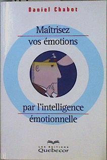 Maîtrisez vos émotions par l'intelligence émotionelle | 146619 | Chabot, Daniel