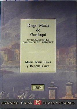 Diego Maria De Gardoqui Un Bilbaino En La Diplomacia del siglo XVIII | 8258 | María Jesús Cava/Begoña Cava