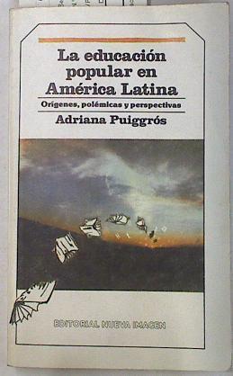 La educación popular en América Latina: orígenes, polémicas y perspectiva | 130025 | Puiggrós, Adriana