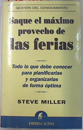 Saque el máximo provecho de las ferias: todo lo que debe conocer para planificarlas y organizarlas d | 130370 | Miller, Steve