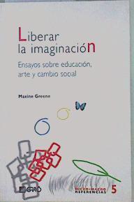 Liberar la imaginación: ensayos sobre educación, arte y cambio social | 149355 | Greene, Maxime