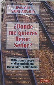 ¿Dónde me quieres llevar, Señor?: reflexiones sobre el discernimiento personal y comunitario | 137104 | Saint-Arnaud, Jean-Guy