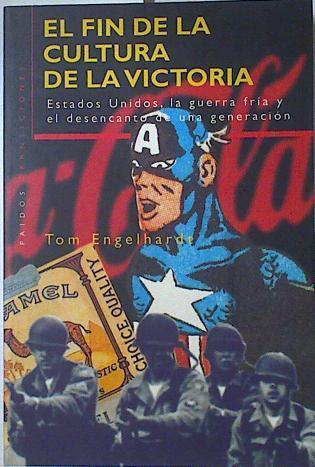 El fin de la cultura de la victoria: Estados Unidos, la guerra fría y el desencanto de una generació | 127167 | Engelhardt, Tom