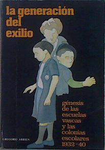 La Generación del exilio Génesis de las escuelas vascas y las colonias escolares 1932 - 1940 | 121016 | Arrien, Gregorio