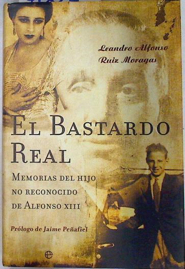 El bastardo real: memorias del hijo no reconocido de Alfonso XIII | 71829 | Ruiz Moragas, Leandro Alfonso