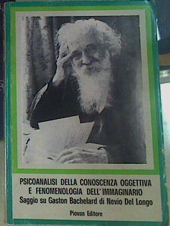 Psicoanalisi della conoscenza oggettiva e fenomenologia dell'immaginario. Saggio su Gaston Bachelard | 156360 | Del Longo, Nevio