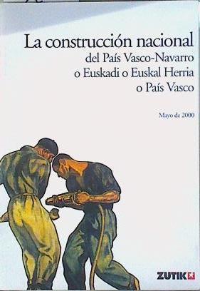 La construcción nacional del País Vasco-Navarro o Euskadi o Euskal Herria o País Vasco | 147977 | VVAA