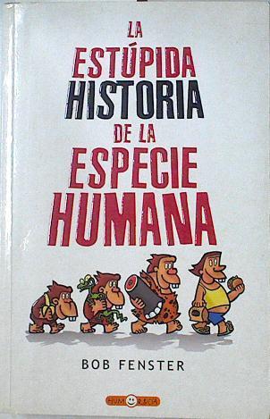 La estúpida historia de la especie humana | 126729 | Fenster, Bob