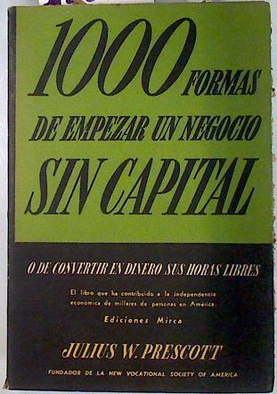 1000 Formas de empezar un negocio sin capital o de convertir en dinero sus horas libres | 70278 | Prescott, Julius W.