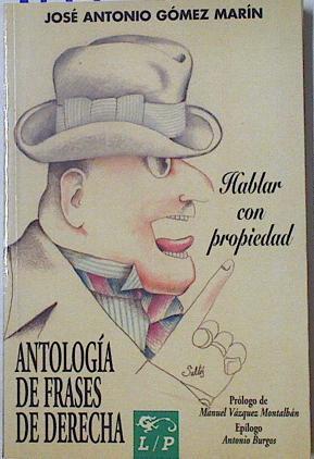 Hablar con propiedad: antología de frases de derecha | 125966 | Gómez Marín, José Antonio/Prólogo Vázquez Montalban/Epilogo Antonio Burgos