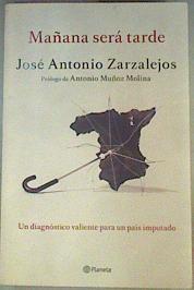 Mañana será tarde Un diagnóstico valiente para un país imputado | 160766 | Zarzalejos, José Antonio (1954-)