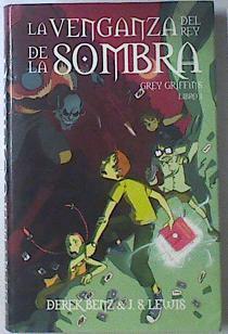 La venganza del rey de la sombra Grey Griffins Libro 1 | 119880 | García Orozco, Ruth/Benz, Derek/Lewis, J. S.